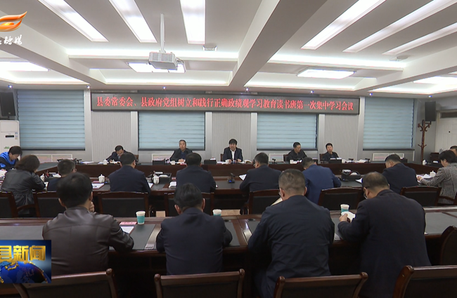 县委常委会、县政府党组树立和践行正确政绩观学习教育读书班开班并举行第一次集中学习